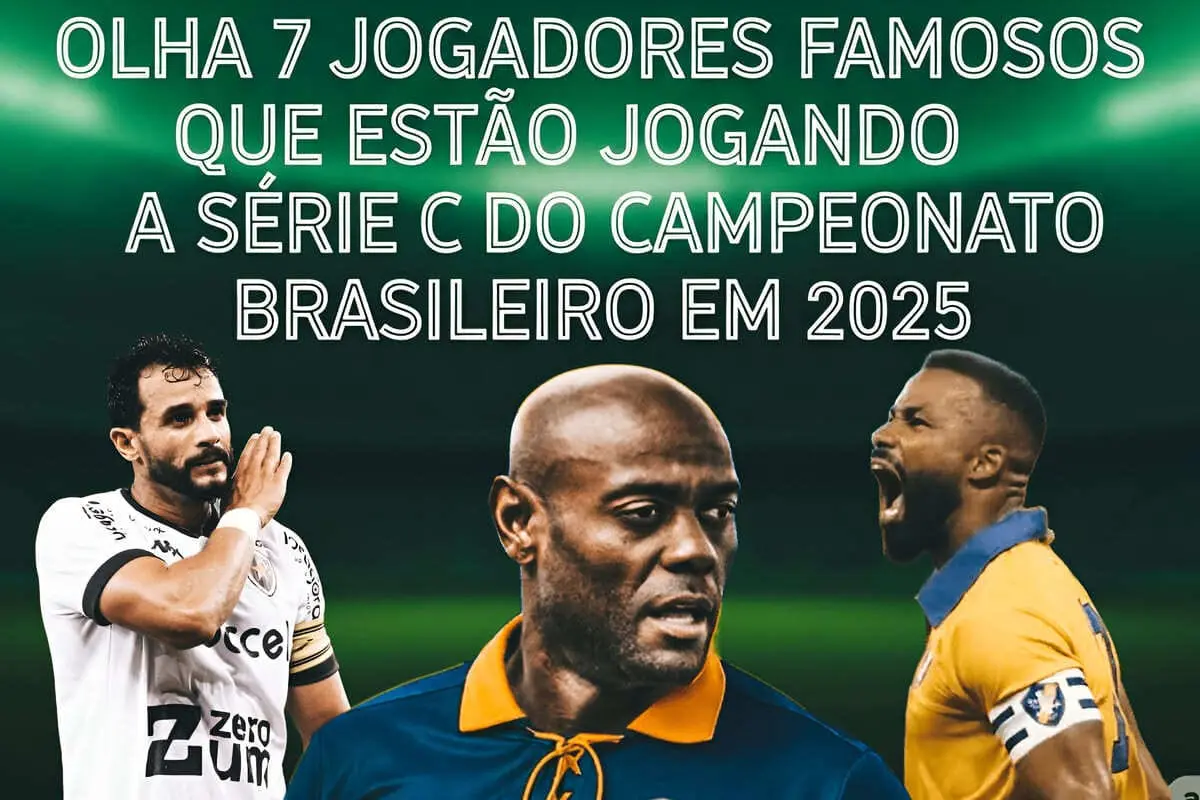 Sete jogadores famosos que estão disputando a Série C do Campeonato Brasileiro em 2025, com destaque para seus clubes atuais.